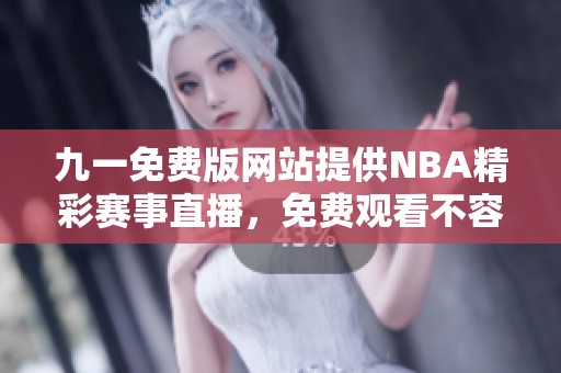九一免费版网站提供NBA精彩赛事直播，免费观看不容错过