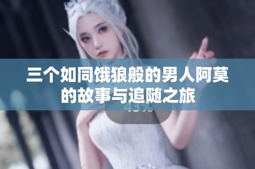 三个如同饿狼般的男人阿莫的故事与追随之旅