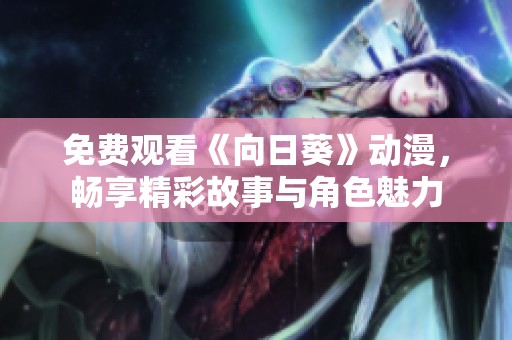 免费观看《向日葵》动漫，畅享精彩故事与角色魅力