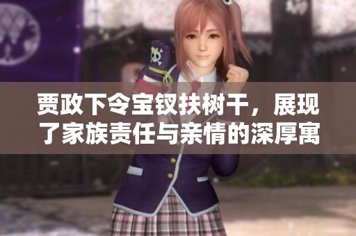 贾政下令宝钗扶树干，展现了家族责任与亲情的深厚寓意