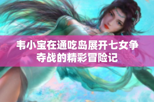 韦小宝在通吃岛展开七女争夺战的精彩冒险记