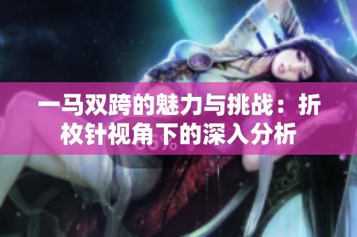 一马双跨的魅力与挑战：折枚针视角下的深入分析