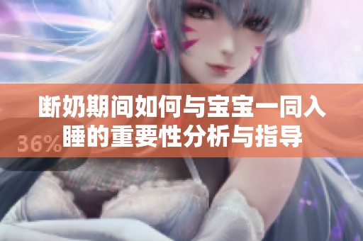 断奶期间如何与宝宝一同入睡的重要性分析与指导