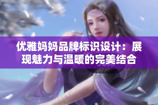 优雅妈妈品牌标识设计：展现魅力与温暖的完美结合
