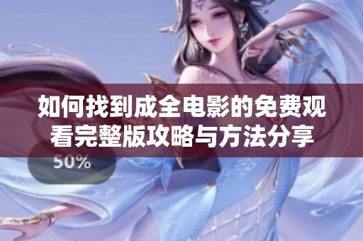 如何找到成全电影的免费观看完整版攻略与方法分享
