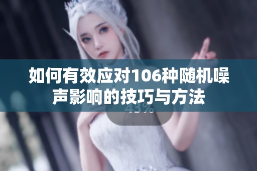 如何有效应对106种随机噪声影响的技巧与方法