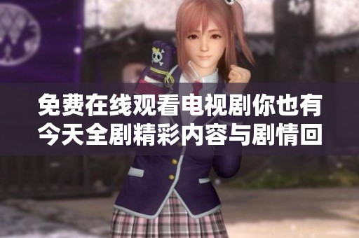 免费在线观看电视剧你也有今天全剧精彩内容与剧情回顾