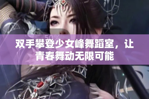 双手攀登少女峰舞蹈室，让青春舞动无限可能