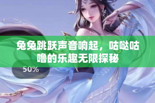 兔兔跳跃声音响起，咕哒咕噜的乐趣无限探秘