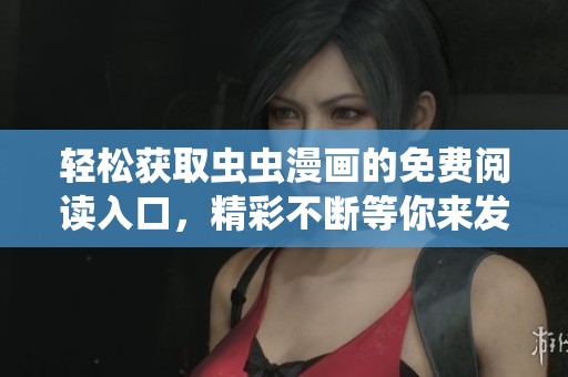 轻松获取虫虫漫画的免费阅读入口，精彩不断等你来发现
