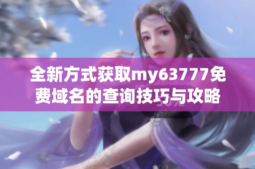 全新方式获取my63777免费域名的查询技巧与攻略
