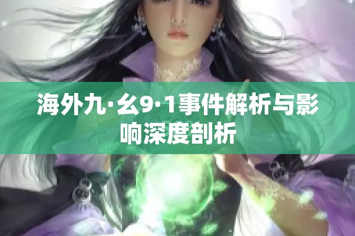 海外九·幺9·1事件解析与影响深度剖析