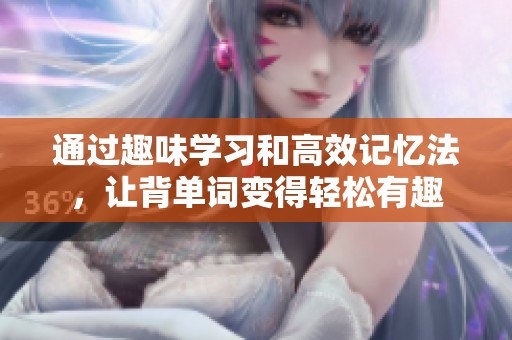 通过趣味学习和高效记忆法，让背单词变得轻松有趣