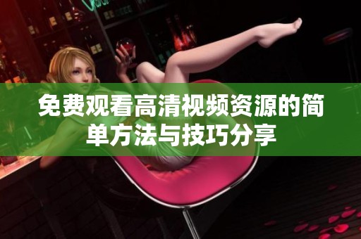 免费观看高清视频资源的简单方法与技巧分享