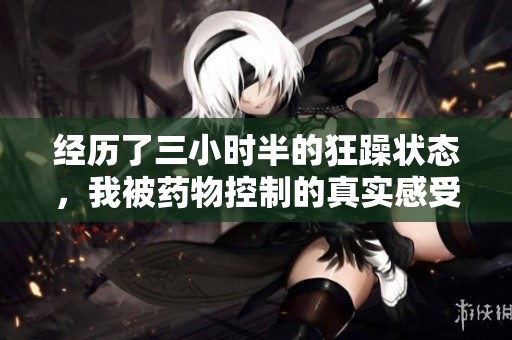 经历了三小时半的狂躁状态，我被药物控制的真实感受