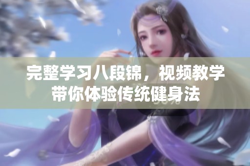 完整学习八段锦，视频教学带你体验传统健身法