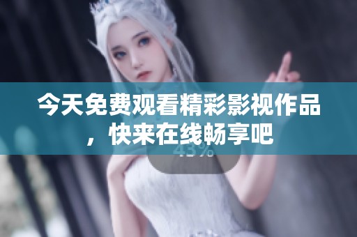 今天免费观看精彩影视作品，快来在线畅享吧