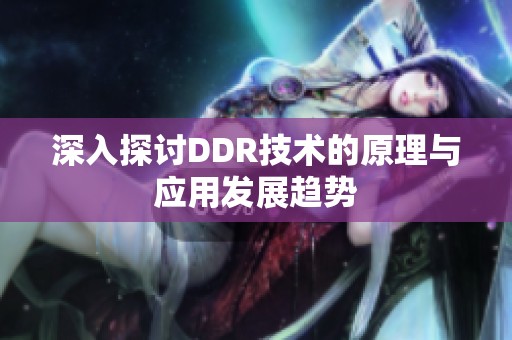 深入探讨DDR技术的原理与应用发展趋势
