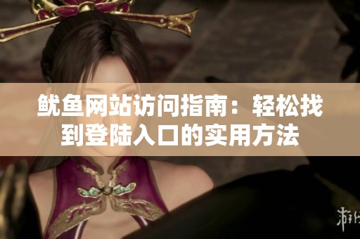 鱿鱼网站访问指南：轻松找到登陆入口的实用方法