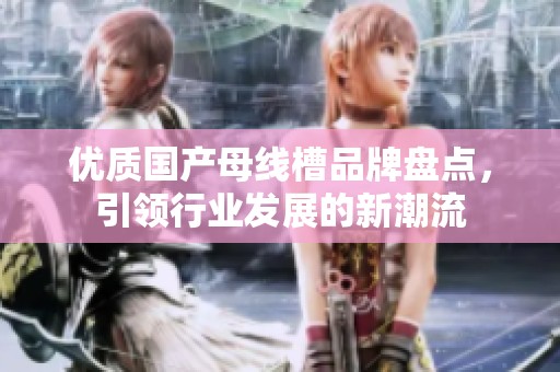 优质国产母线槽品牌盘点，引领行业发展的新潮流