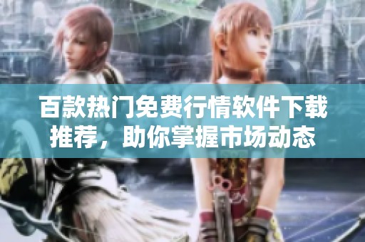 百款热门免费行情软件下载推荐，助你掌握市场动态