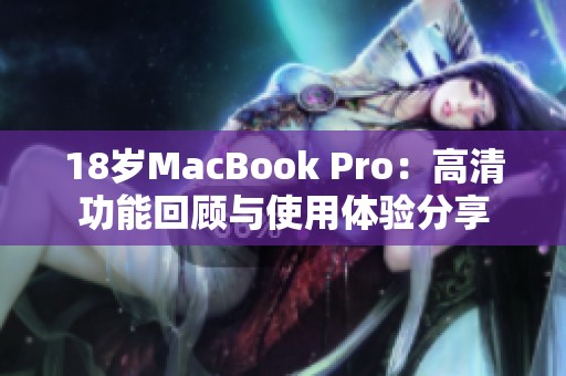 18岁MacBook Pro：高清功能回顾与使用体验分享