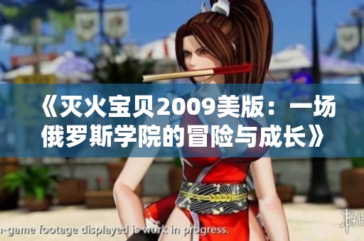 《灭火宝贝2009美版：一场俄罗斯学院的冒险与成长》