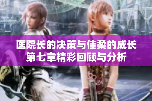 医院长的决策与佳柔的成长第七章精彩回顾与分析