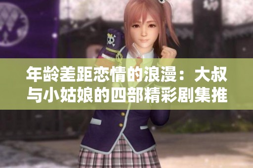 年龄差距恋情的浪漫：大叔与小姑娘的四部精彩剧集推荐