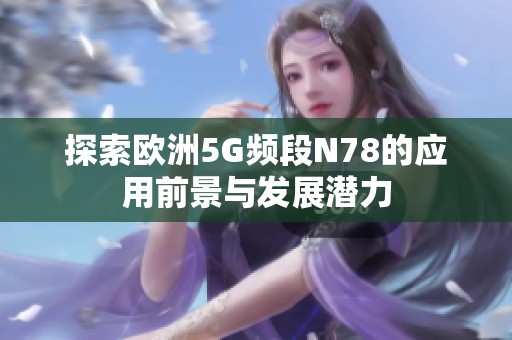 探索欧洲5G频段N78的应用前景与发展潜力