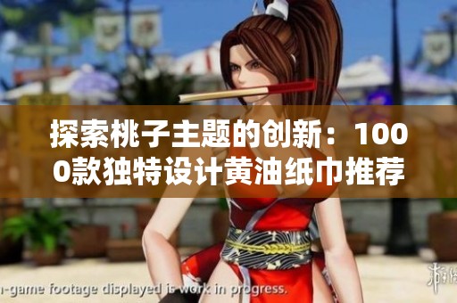 探索桃子主题的创新：1000款独特设计黄油纸巾推荐