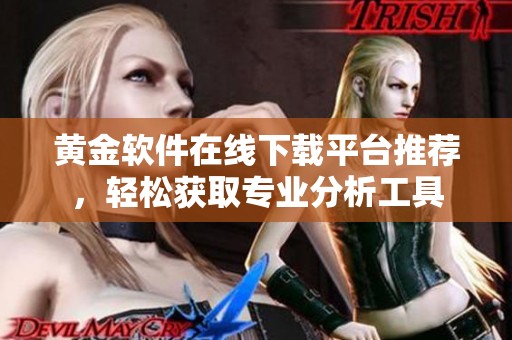 黄金软件在线下载平台推荐，轻松获取专业分析工具
