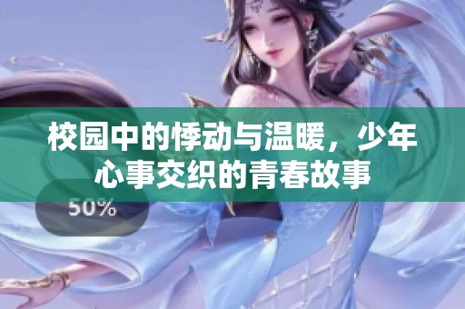 校园中的悸动与温暖，少年心事交织的青春故事