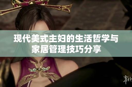 现代美式主妇的生活哲学与家居管理技巧分享