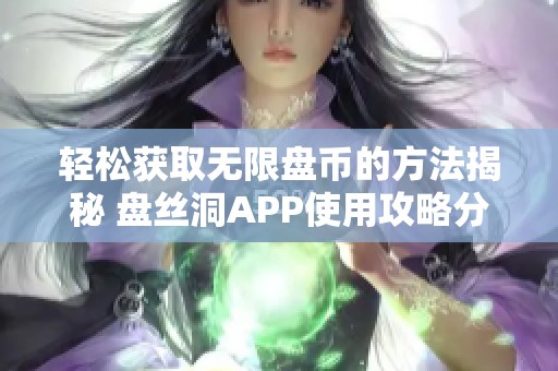 轻松获取无限盘币的方法揭秘 盘丝洞APP使用攻略分享