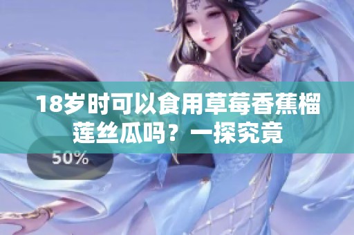 18岁时可以食用草莓香蕉榴莲丝瓜吗？一探究竟