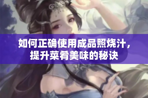 如何正确使用成品照烧汁，提升菜肴美味的秘诀