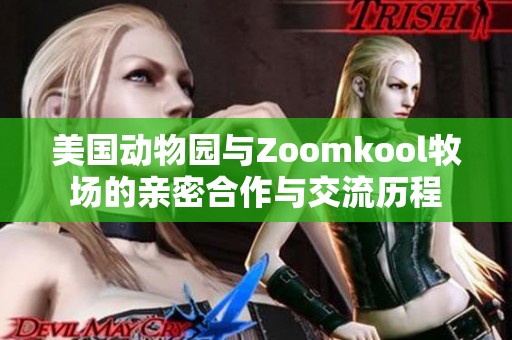 美国动物园与Zoomkool牧场的亲密合作与交流历程