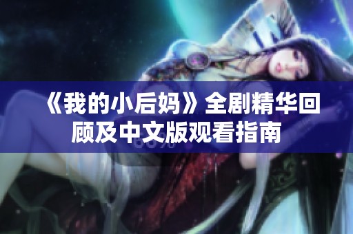 《我的小后妈》全剧精华回顾及中文版观看指南