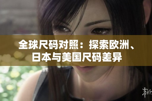 全球尺码对照：探索欧洲、日本与美国尺码差异