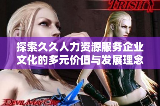探索久久人力资源服务企业文化的多元价值与发展理念