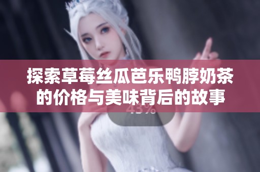 探索草莓丝瓜芭乐鸭脖奶茶的价格与美味背后的故事