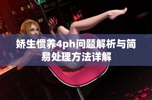 娇生惯养4ph问题解析与简易处理方法详解