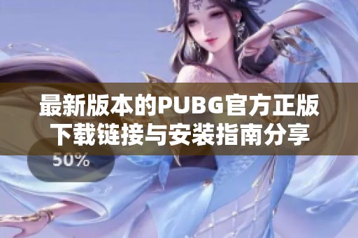 最新版本的PUBG官方正版下载链接与安装指南分享