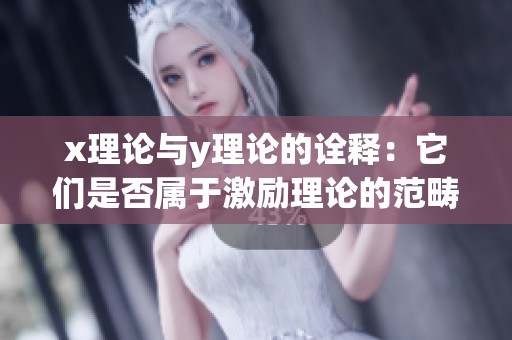 x理论与y理论的诠释：它们是否属于激励理论的范畴？
