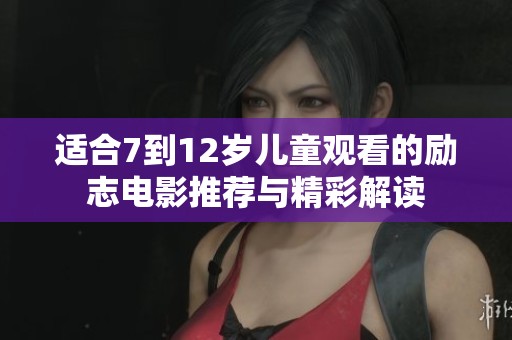 适合7到12岁儿童观看的励志电影推荐与精彩解读