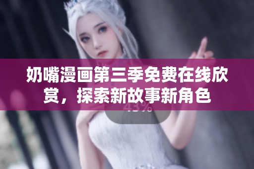 奶嘴漫画第三季免费在线欣赏，探索新故事新角色