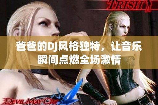 爸爸的DJ风格独特，让音乐瞬间点燃全场激情