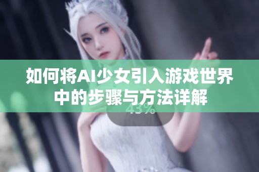 如何将AI少女引入游戏世界中的步骤与方法详解