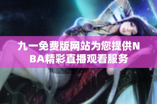 九一免费版网站为您提供NBA精彩直播观看服务